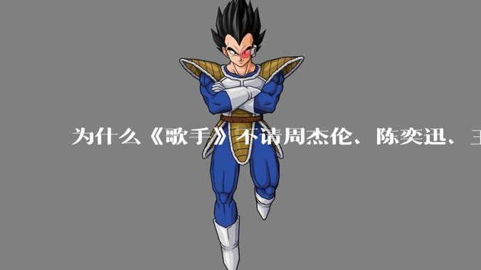 为什么《歌手》不请周杰伦、陈奕迅、王菲、张学友、孙燕姿、梁静茹、王力宏、林俊杰当节目嘉宾？