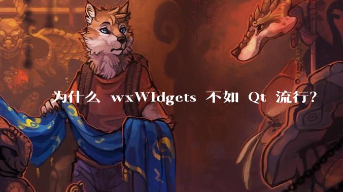 为什么 wxWidgets 不如 Qt 流行？