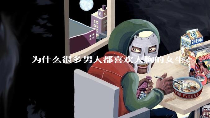 为什么很多男人都喜欢大胸的女生？
