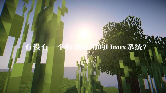 有没有一个特别好用的Linux系统？