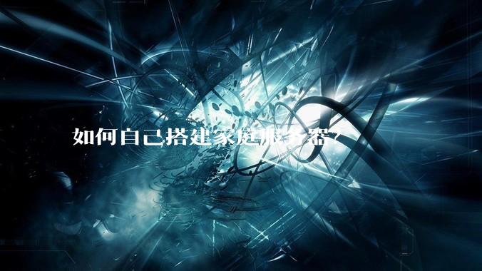 如何自己搭建家庭服务器？
