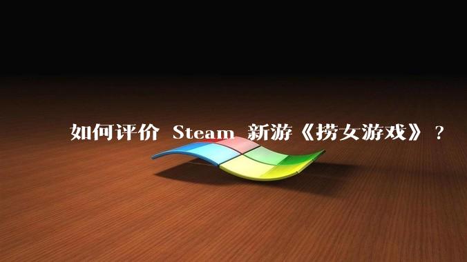如何评价 Steam 新游《捞女游戏》?