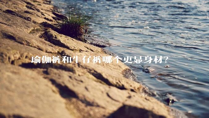 瑜伽裤和牛仔裤哪个更显身材？