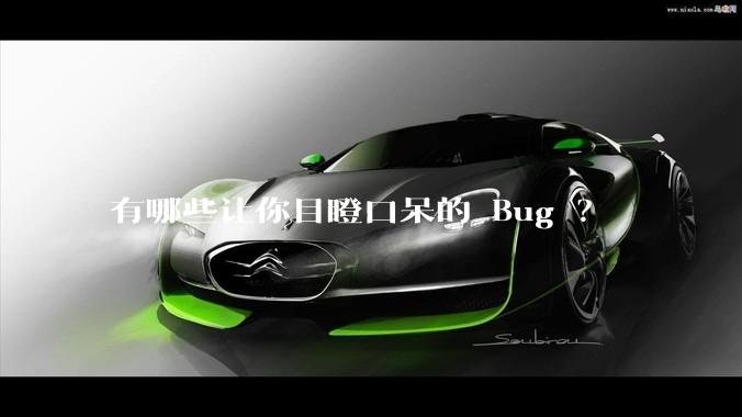 有哪些让你目瞪口呆的 Bug ？