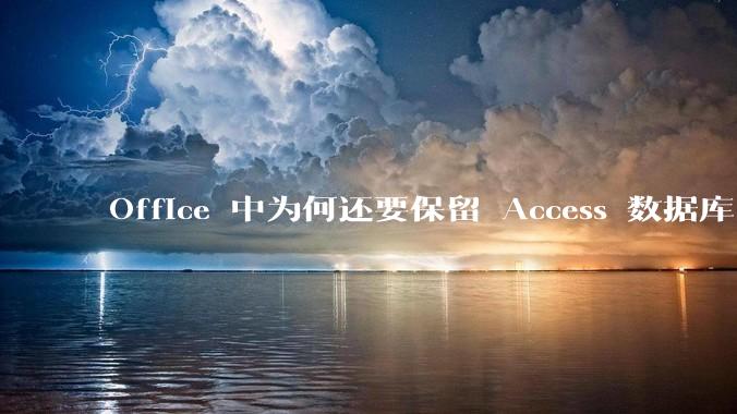 Office 中为何还要保留 Access 数据库?