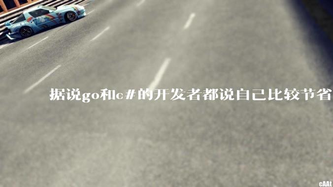 据说go和c#的开发者都说自己比较节省内存，你们认为呢？
