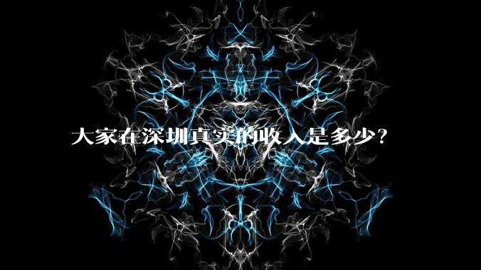 大家在深圳真实的收入是多少？