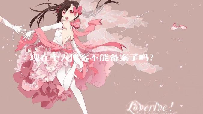 现在个人博客不能备案了吗？