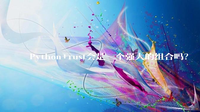Python+rust会是一个强大的组合吗？