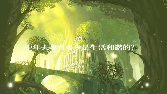 中年夫妻有多少是生活和谐的？