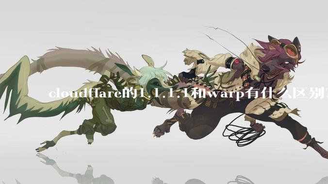 cloudflare的1.1.1.1和warp有什么区别？