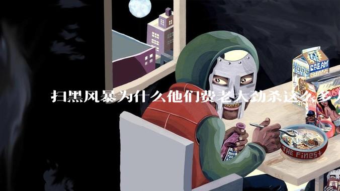 扫黑风暴为什么他们费老大劲杀这么多人不如直接把督导组干掉？