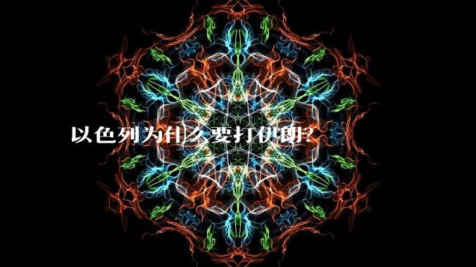 以色列为什么要打伊朗？